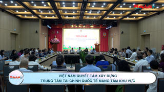 Việt Nam quyết tâm xây dựng Trung tâm Tài chính Quốc tế mang tầm khu vực