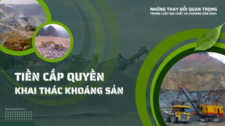 Tiền cấp quyền khai thác khoáng sản và & những thay đổi quan trọng trong Luật Địa chất và Khoáng sản 2024