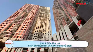 Usilk City tòa 104 – Nhịp đập hồi sinh và khát vọng về đích