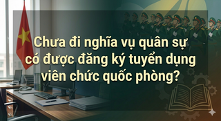 Chưa đi nghĩa vụ quân sự có được đăng ký tuyển dụng viên chức quốc phòng?