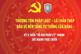 THƯỢNG TÔN PHÁP LUẬT – LÁ CHẮN THÉP BẢO VỆ NỀN TẢNG TƯ TƯỞNG CỦA ĐẢNG - Kỳ 3: Biến "vũ khí pháp lý" thành sức mạnh thực chiến