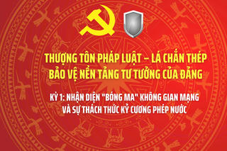 THƯỢNG TÔN PHÁP LUẬT – LÁ CHẮN THÉP BẢO VỆ NỀN TẢNG TƯ TƯỞNG CỦA ĐẢNG - Bài 1: Nhận diện "bóng ma" không gian mạng và sự thách thức kỷ cương phép nước