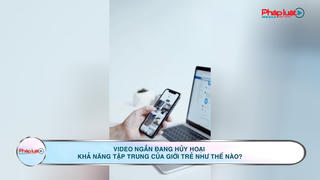 Video ngắn đang hủy hoại khả năng tập trung của giới trẻ như thế nào?
