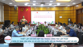 Thiết lập cơ chế hợp tác trong công tác lập pháp giữa Ủy ban Văn hóa và Xã hội của Quốc hội và Trường Đại học Luật Hà Nội
