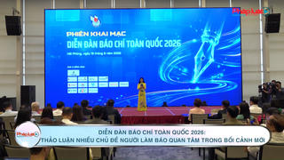 Diễn đàn báo chí toàn quốc 2026: Thảo luận nhiều chủ đề người làm báo quan tâm trong bối cảnh mới