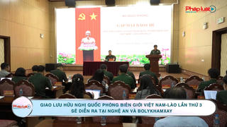 Giao lưu hữu nghị Quốc phòng biên giới Việt Nam-Lào lần thứ 3 sẽ diễn ra tại Nghệ An và Bolykhamxay