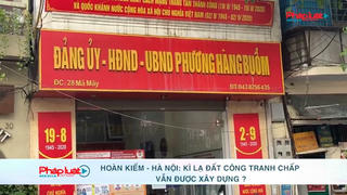 Hoàn Kiếm - Hà Nội: Kì lạ đất công tranh chấp vẫn được xây dựng?