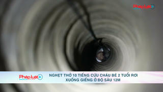 Nghẹt thở 10 tiếng giải cứu bé gái bị rơi xuống giếng ở độ sâu 12m