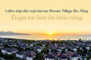 Năm ưu điểm vượt trội của Premier Village Đà Nẵng