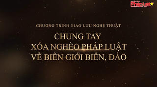 Chương trình giao lưu Nghệ Thuật "Chung tay xoá nghèo pháp luật về biên giới, biển đảo"