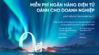 “eFAST miễn phí – Trải nghiệm như ý”: Ưu đãi dịch vụ Ngân hàng điện tử dành cho Doanh nghiệp