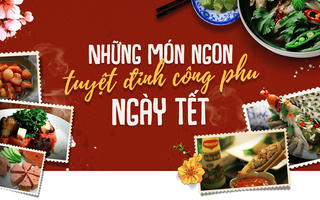Phiêu lưu vào những món ngon tuyệt đỉnh công phu ngày tết