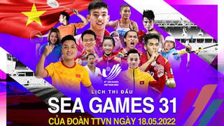 Lịch thi đấu SEA Games 31 ngày 18/5 của Đoàn thể thao Việt Nam