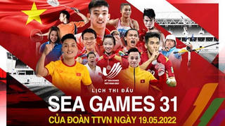 Lịch thi đấu SEA Games 31 ngày 19/5 của Đoàn thể thao Việt Nam