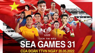 Lịch thi đấu SEA Games 31 ngày 20/5 của Đoàn thể thao Việt Nam