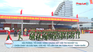 Hải Phòng: Tổ chức vòng chung kết Hội thi nghiệp vụ chữa cháy và cứu nạn, cứu hộ “Tổ liên gia an toàn PCCC” toàn quốc