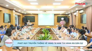 Phát huy truyền thống vẻ vang 78 năm Thi hành án dân sự