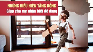 Những biểu hiện tăng động giúp cha mẹ nhận biết dễ dàng 