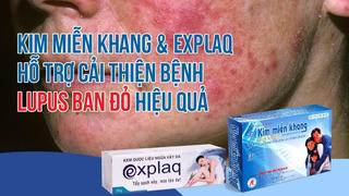 Kim Miễn Khang & Explaq - Bộ đôi trong uống ngoài bôi hỗ trợ cải thiện lupus ban đỏ
