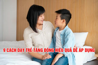 9 cách dạy trẻ tăng động giúp con ngoan ngoãn, tiến bộ hơn