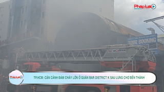 TP. HCM: Cận cảnh đám cháy lớn ở quán bar District K sau lưng Chợ Bến Thành
