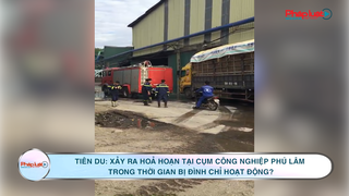 Tiên Du: Xảy ra hoả hoạn tại cụm công nghiệp Phú Lâm trong thời gian bị đình chỉ hoạt động?