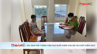 Hà Nội: Xác định đối tượng cầm dao đuổi chém cán bộ tại chốt kiểm dịch