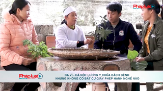 Ba Vì - Hà Nội: Lương y chữa bách bệnh nhưng không có bất cứ giấy phép hành nghề nào