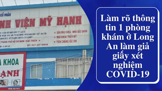 Làm rõ thông tin phòng khám ở Long An làm giả giấy xét nghiệm COVID-19