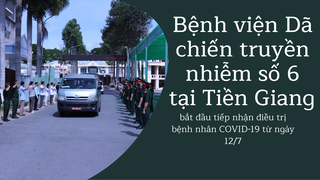 Bệnh viện Dã chiến truyền nhiễm số 6 tại Tiền Giang bắt đầu hoạt động từ ngày 12/7