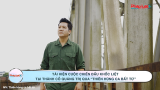 Tái hiện cuộc chiến đấu khốc liệt tại Thành cổ Quảng Trị qua “Thiên hùng ca bất tử”