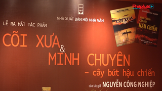 Ra mắt các tác phẩm Cõi xưa và Minh chuyên - Cây bút hậu chiến của tác giả Nguyễn Công Nghiệp