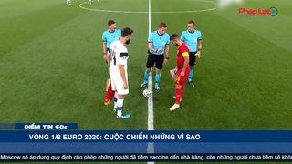 Điểm tin 60s ngày 27/06 - Vòng 1/8 EURO 2020: Cuộc chiến của những vì sao