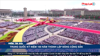 Điểm tin 60s ngày 01/07: Trung Quốc kỷ niệm 100 năm thành lập Đảng Cộng sản