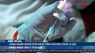 Điểm tin 60s ngày 06/07 - Hàng nghìn người ở Ấn Độ bị tiêm vaccine COVID-19 giả, nhiều nhân viên y tế bị bắt