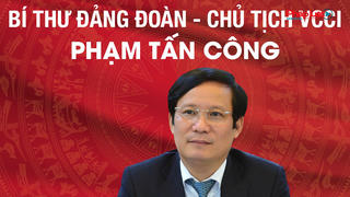 Ông Phạm Tấn Công được bầu làm Chủ tịch VCCI thay ông Vũ Tiến Lộc