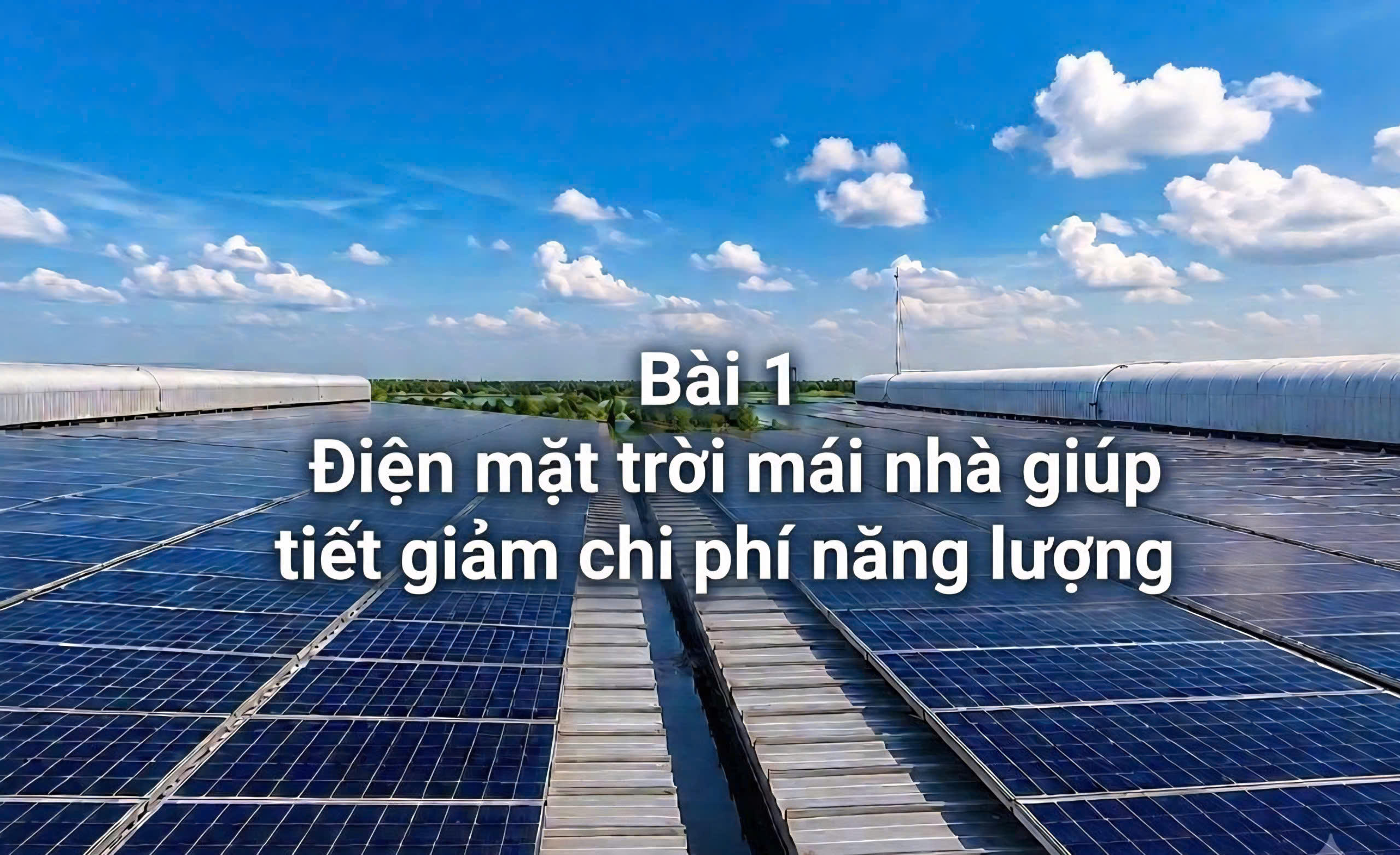 Bài 1: Điện mặt trời mái nhà giúp tiết giảm chi phí năng lượng