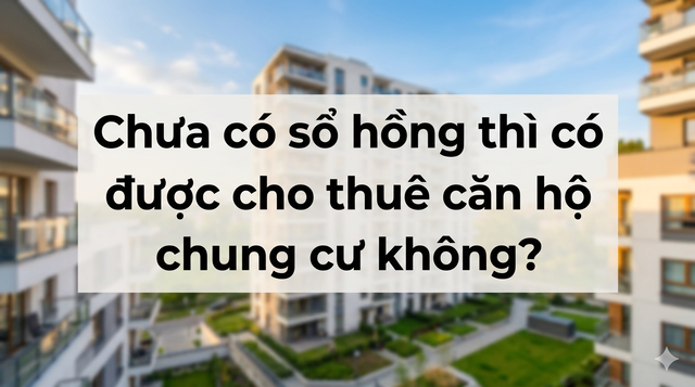 Chưa có sổ hồng thì có được cho thuê căn hộ chung cư không?