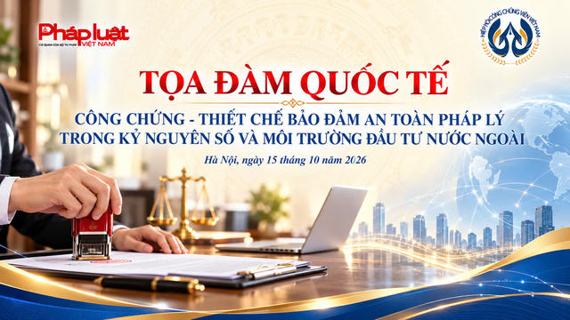 Tọa đàm quốc tế về công chứng: Thúc đẩy an toàn pháp lý trong kỷ nguyên số và môi trường đầu tư nước ngoài