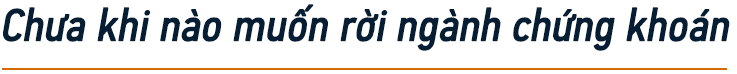 Chuyện chưa kể của một lão làng trên TTCK Việt Nam: Từng lập file excel để tính lãi 7% mỗi ngày và 3 lí do tin rằng đội lái vẫn còn nhiều đất diễn - Ảnh 6.