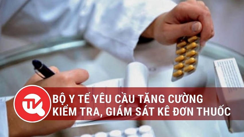 Bộ Y tế yêu cầu khẩn trương kiểm tra, giám sát kê đơn thuốc, sữa, thực phẩm chức năng trong cơ sở khám, chữa bệnh.
