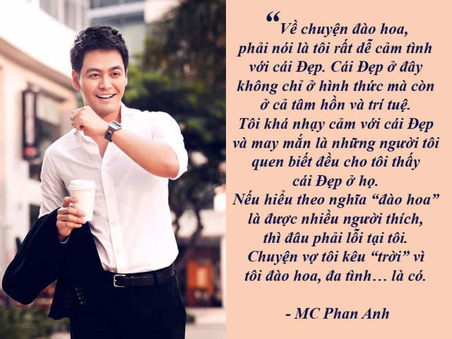 MC Phan Anh: “Vợ tôi từng kêu “trời” vì tôi đào hoa, đa tình…” - “Chuyện vợ tôi từng kêu “trời” vì tôi đào hoa, đa tình… thì có chứ không phải không. Hồi còn yêu nhau thì chuyện đó như “cơm bữa” nhưng khi lấy nhau rồi thì cũng ít đi…”, MC Phan Anh thật lòng chia sẻ.