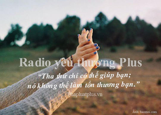 Radio Y&ecirc;u thương Plus số 98: Nghệ thuật tha thứ