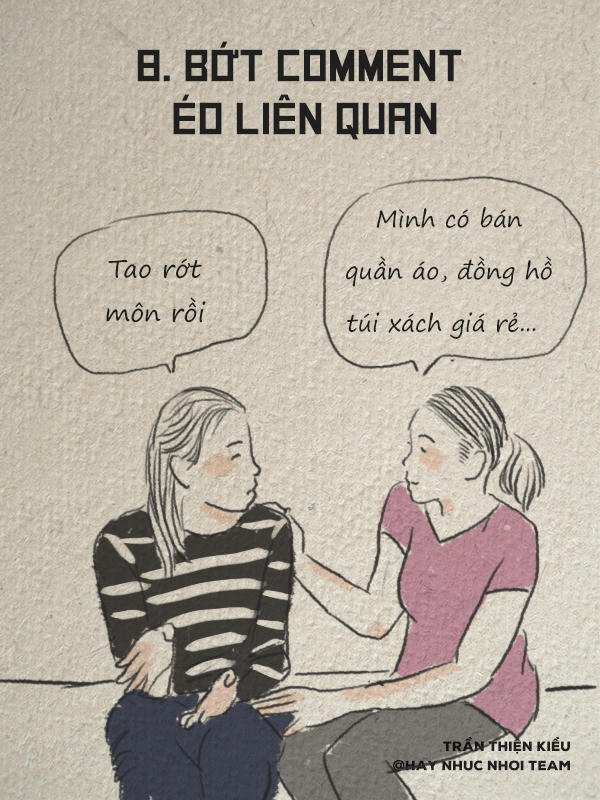 Chắc hẳn ai cũng có lần đang nghe bạn mình tâm sự rất say sưa thì đột nhiên... bạn lại lái sang câu chuyện khác khiến cho chủ đề kia chìm vào quên lãng. Điều đó có thể xuất phát từ chuyện của bạn quan trọng hơn, cũng có thể là câu chuyện kia quá nhạt khiến bạn phải lái đi. Hay như trên mạng xã hội, có không ít những status hot nhận được sự quan tâm của cộng đồng mạng, đột nhiên, một đội quân PR lao vào quảng cáo... dày, dép. Tất cả điều đó đều vô tình khiến cho người nói cảm thấy chạnh lòng, hãy lắng nghe và bàn luận đúng chủ đề bạn nhé!