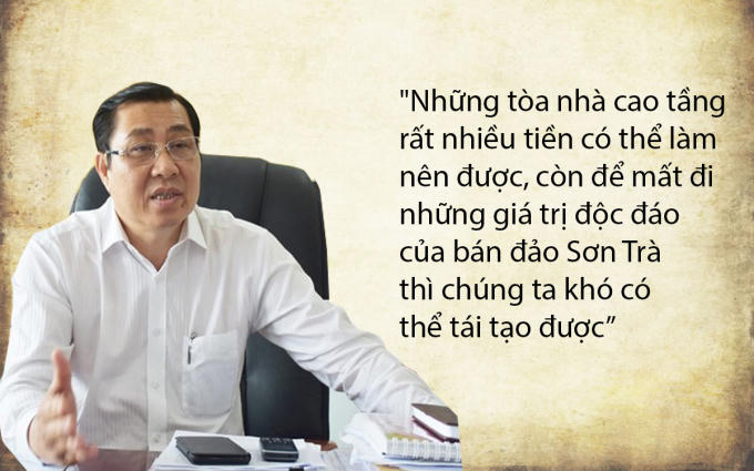 "Những tòa nhà cao tầng rất nhiều tiền có thể làm nên được, còn để mất đi những giá trị độc đáo của bán đảo Sơn Trà thì chúng ta khó có thể tái tạo được"  Giải trình tại kỳ họp Hội đồng nhân dân TP Đà Nẵng ngày 7/7/2017.