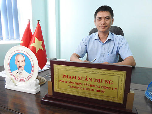Ông Phạm Xuân Trung - Phó phòng Văn hóa thông tin thành phố Buôn Ma Thuột