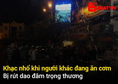 Khạc nhổ khi người khác đang ăn cơm,bị rút dao đâm trọng thương