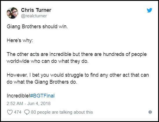 Tài khoản Chris Turner: “Giang Brothers phải thắng, đây là lý do tại sao nhé: Những tiết mục khác cũng phi thường đấy, nhưng có hàng trăm người trên khắp thế giới này có thể làm những điều tương tự. Tuy vậy, tôi cược rằng chúng ta sẽ vô cùng khó khăn để tìm được một tiết mục làm được những điều tương tự như Giang Brothers đã làm”.