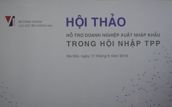 Hội thảo “Hỗ trợ Doanh nghiệp Xuất nhập khẩu trong hội nhập TPP”.